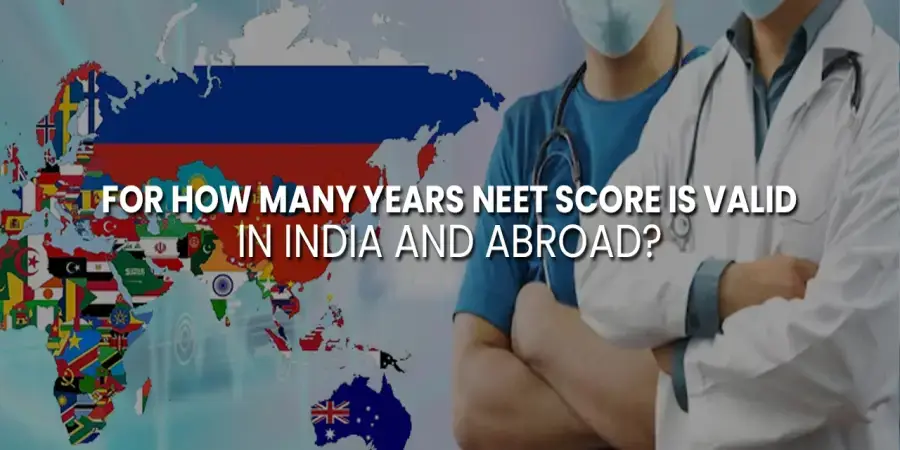 For How many years is the NEET score valid in India and abroad? For How many years is the NEET score valid in India and abroad?
