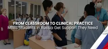 From Classroom To Clinical Practice: MBBS Students in Russia Get Support They Need