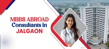 MBBS Abroad Consultants in Jalgaon: Free Counseling, Visa, Admission & Career Guidance